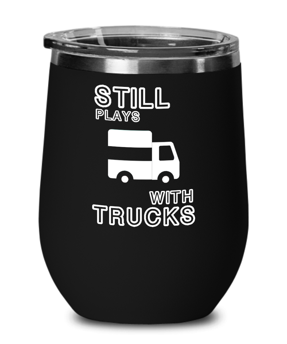 Trucker Gifts Still Plays With Trucks Birthday Christmas Gift Idea For Men Women Wine Glass