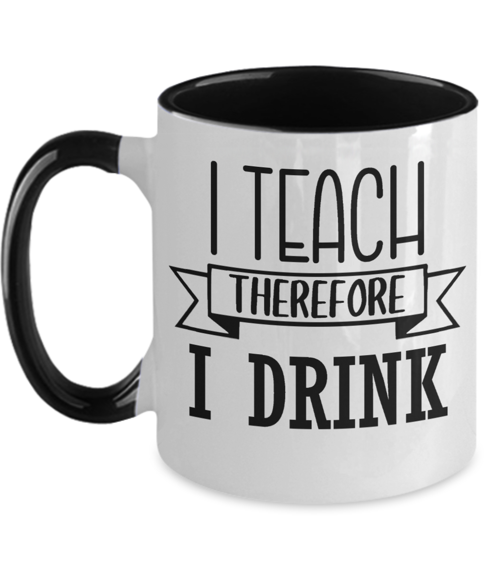 Teacher Gifts I Teach Therefore I Drink Birthday Christmas Gift Idea Two Tone Coffee Mug 11oz