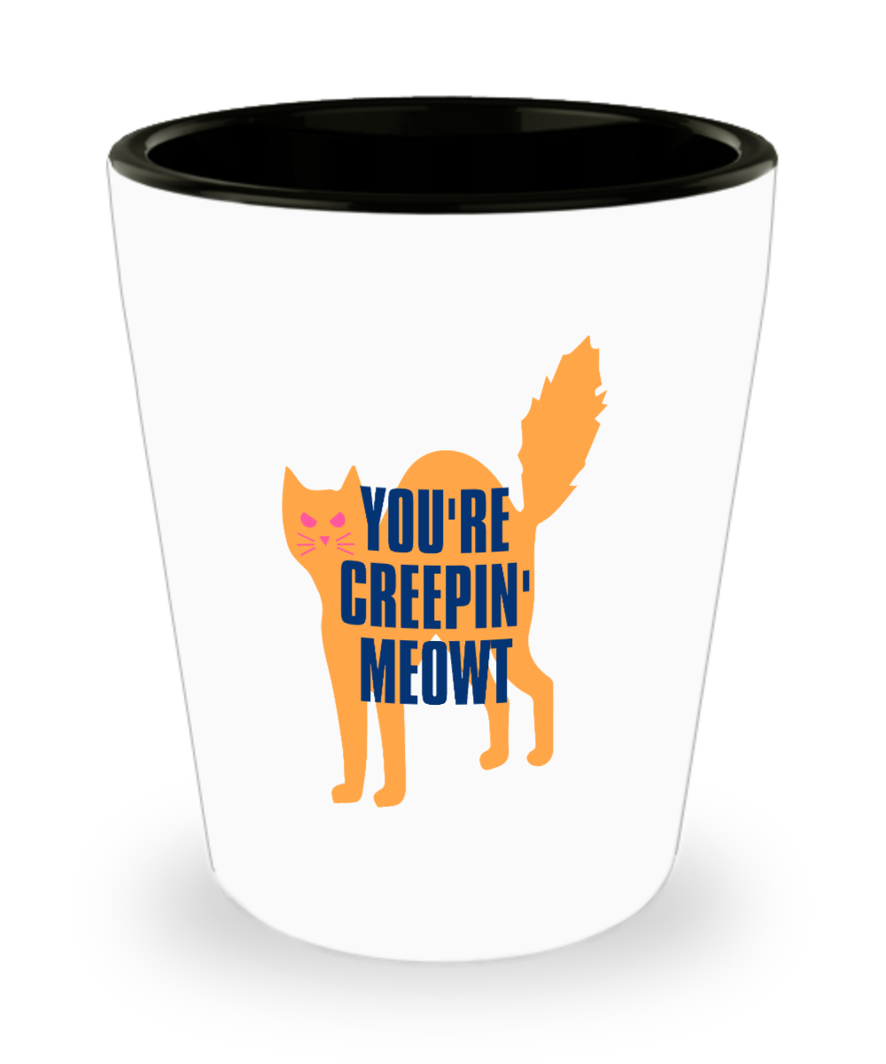 Cat Lovers Gifts Youre Creepin Meowt Birthday Christmas Gift Idea For Men Women Shot Glass