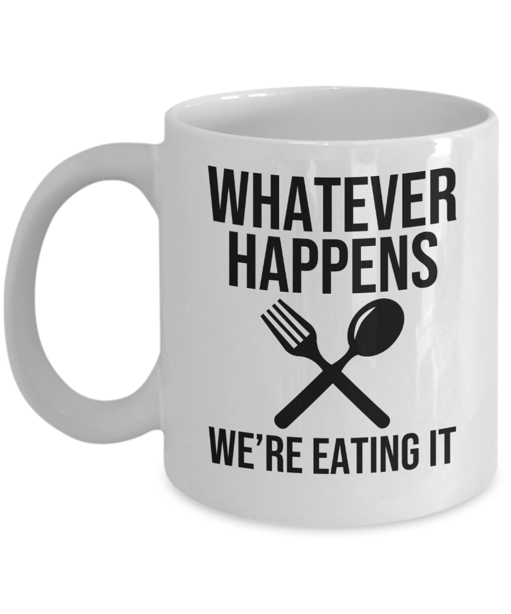 Baking Gifts Coffee Mug Whatever Happens Were Eating It Birthday Christmas Gift Idea For Men Women 11 oz or 15 oz