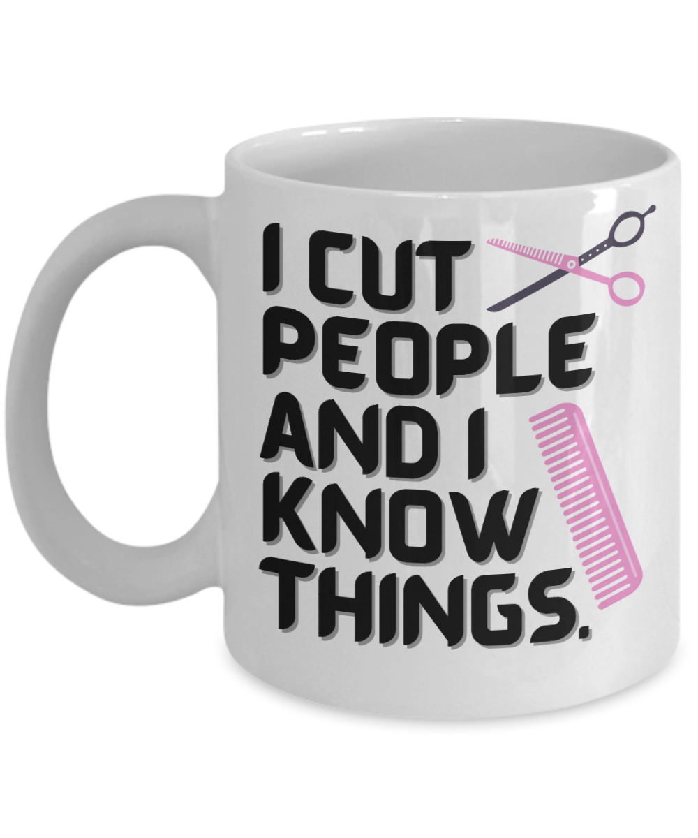 Hairdresser Gifts Coffee Mug I Cut People And I Know Things Birthday Christmas Gift Idea For Men Women 11 oz or 15 oz