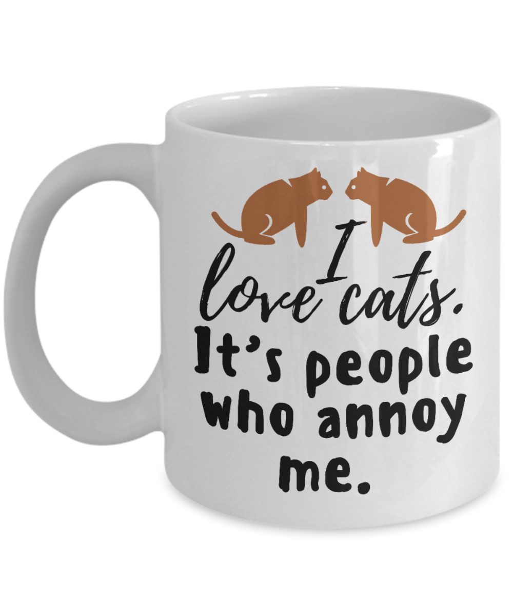 Cat Lovers Gifts Coffee Mug I Love Cats Its People Who Annoy Me Birthday Christmas Gift Idea For Men Women 11 oz or 15 oz