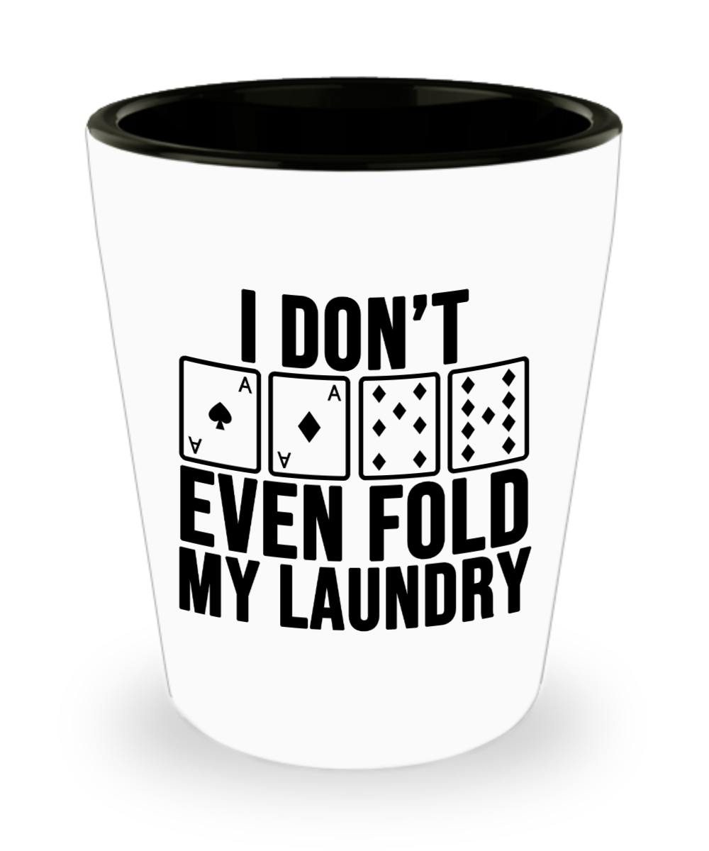 Poker Gifts I Dont Even Fold My Laundry Birthday Christmas Gift Idea For Men Women Shot Glass