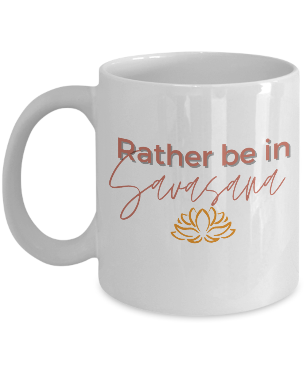 Yoga Gifts Coffee Mug Rather Be In Savasana Birthday Christmas Gift Idea For Women 11 oz or 15 oz