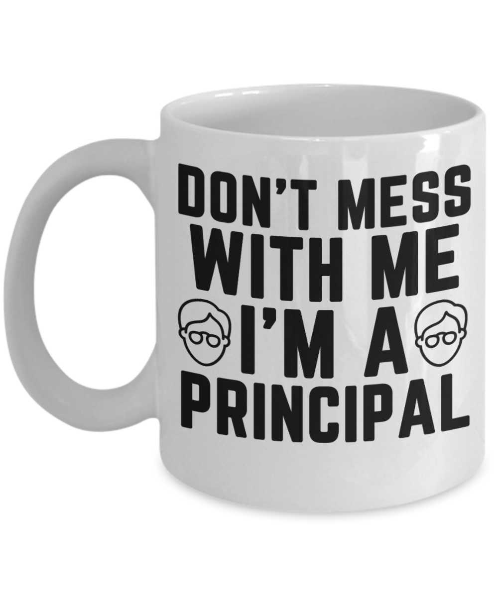 Principal Gifts Coffee Mug Dont Mess With Me Im A Principal Birthday Christmas Gift Idea For Men Women 11 oz or 15 oz