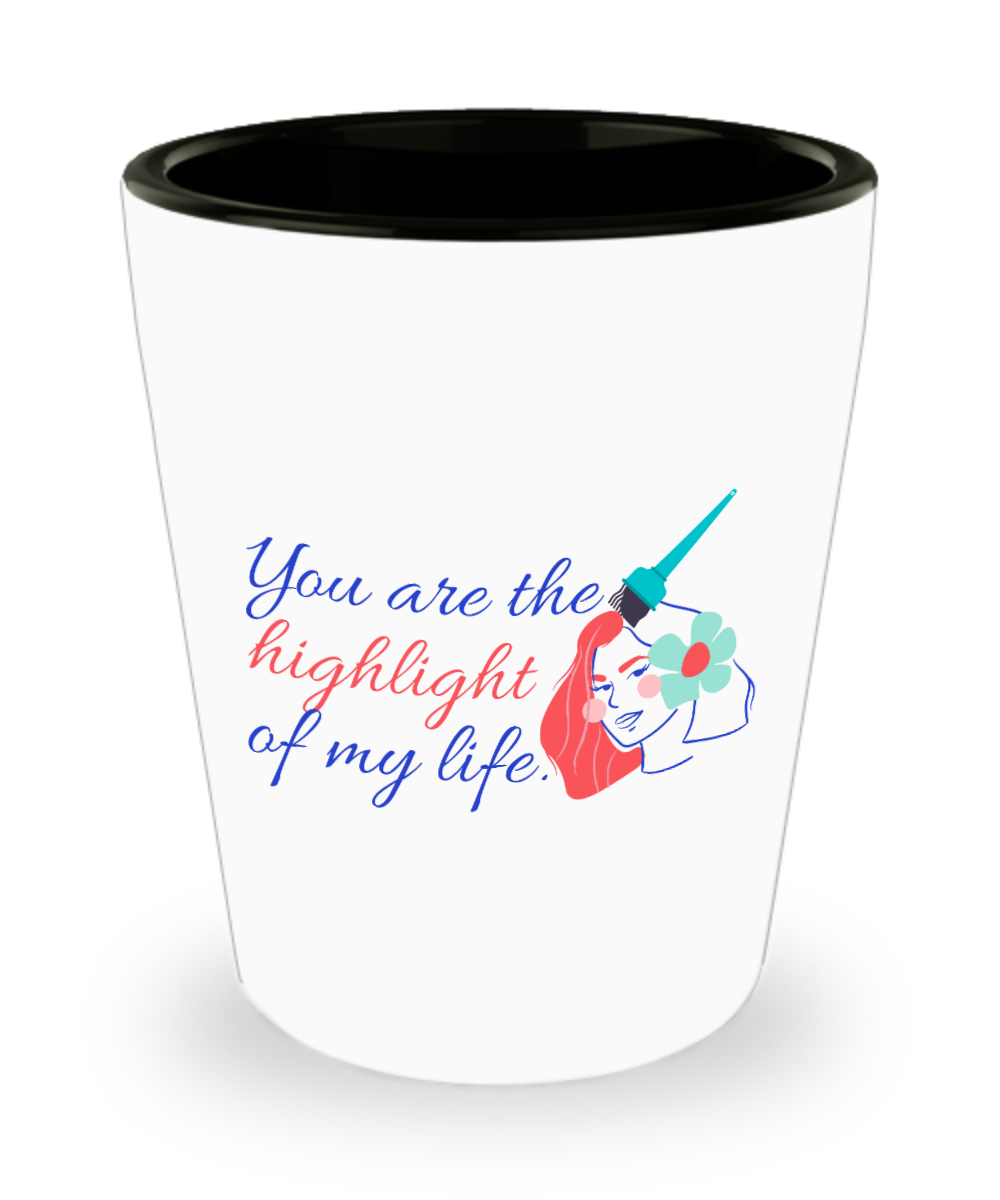 Hairdresser Gifts You Are The Highlight Of My Life Birthday Christmas Gift Idea For Men Women Shot Glass