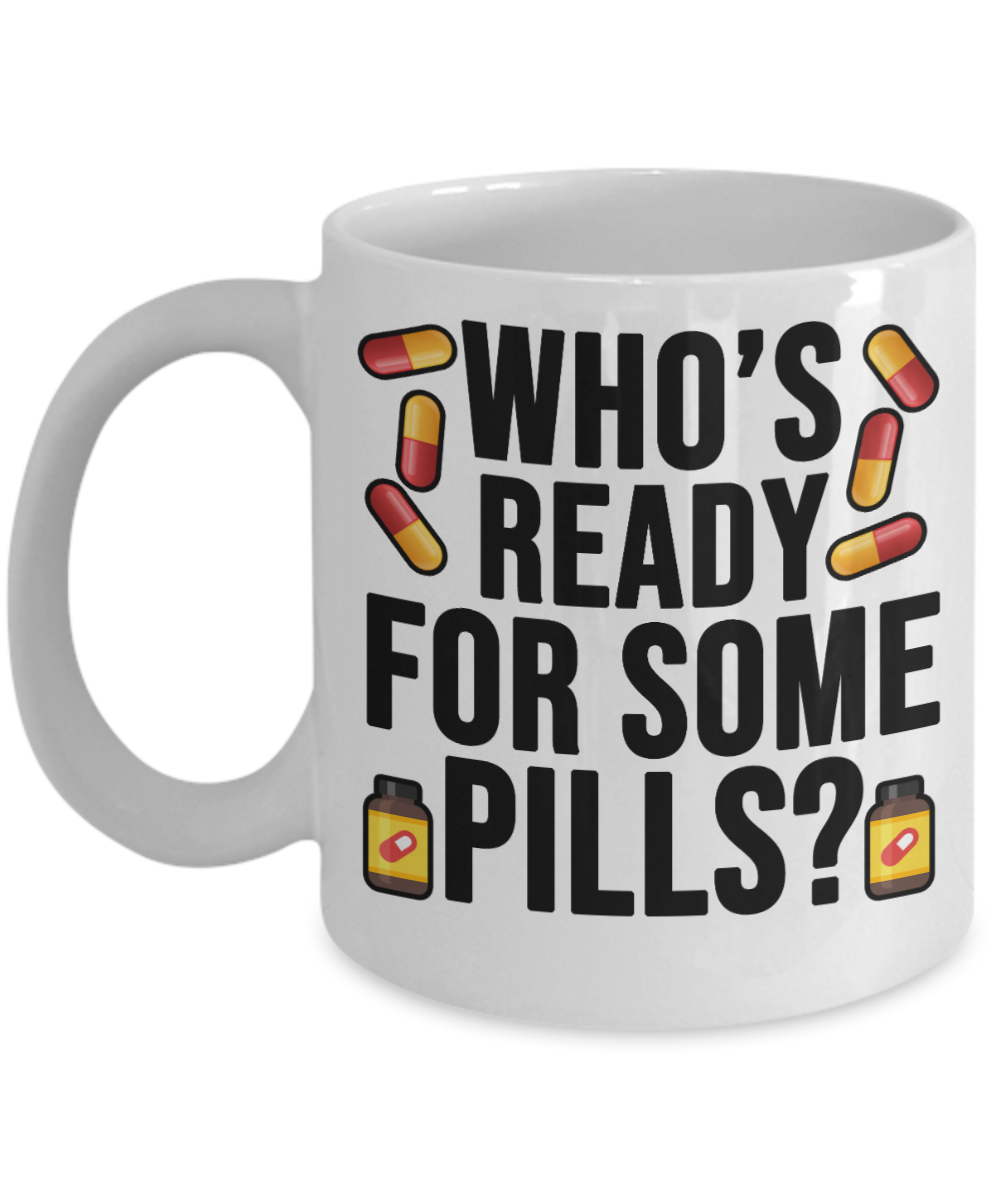 Pharmacist Gifts Coffee Mug Whos Ready For Some Pills Birthday Christmas Gift Idea For Men Women 11 oz or 15 oz