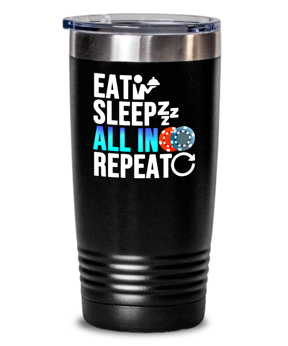 Poker Gifts Eat Sleep All In Repeat Birthday Christmas Gift Idea For Men Women 20oz or 30oz Tumbler