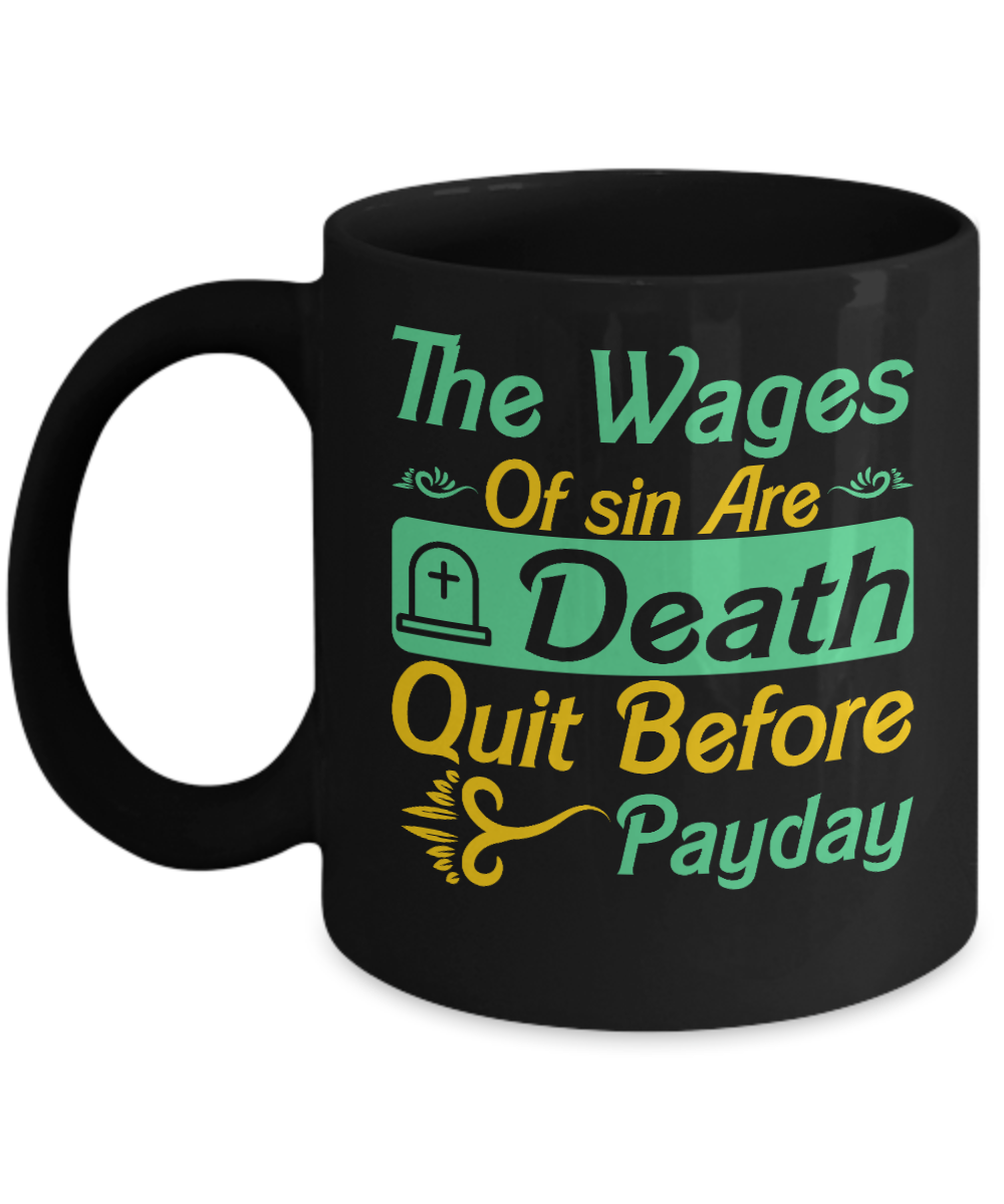 Christian Gifts Coffee Mug The Wages Of Sin Are Death Quit Before Payday Birthday Christmas Gift Idea For Men Women 11 oz or 15 oz