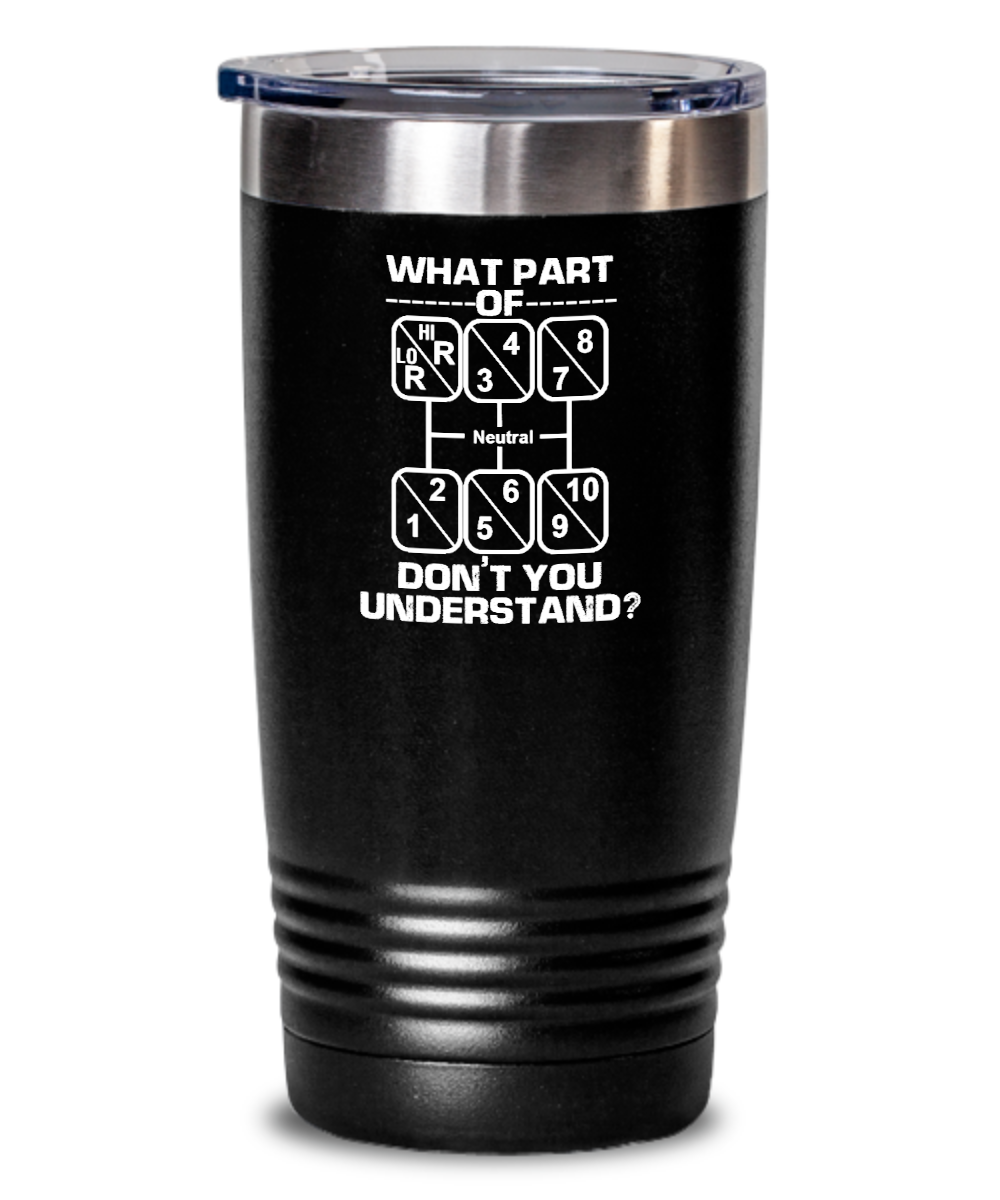 Trucker Gifts What Part Of Dont You Understand Birthday Christmas Gift Idea For Men Women 20oz or 30oz Tumbler