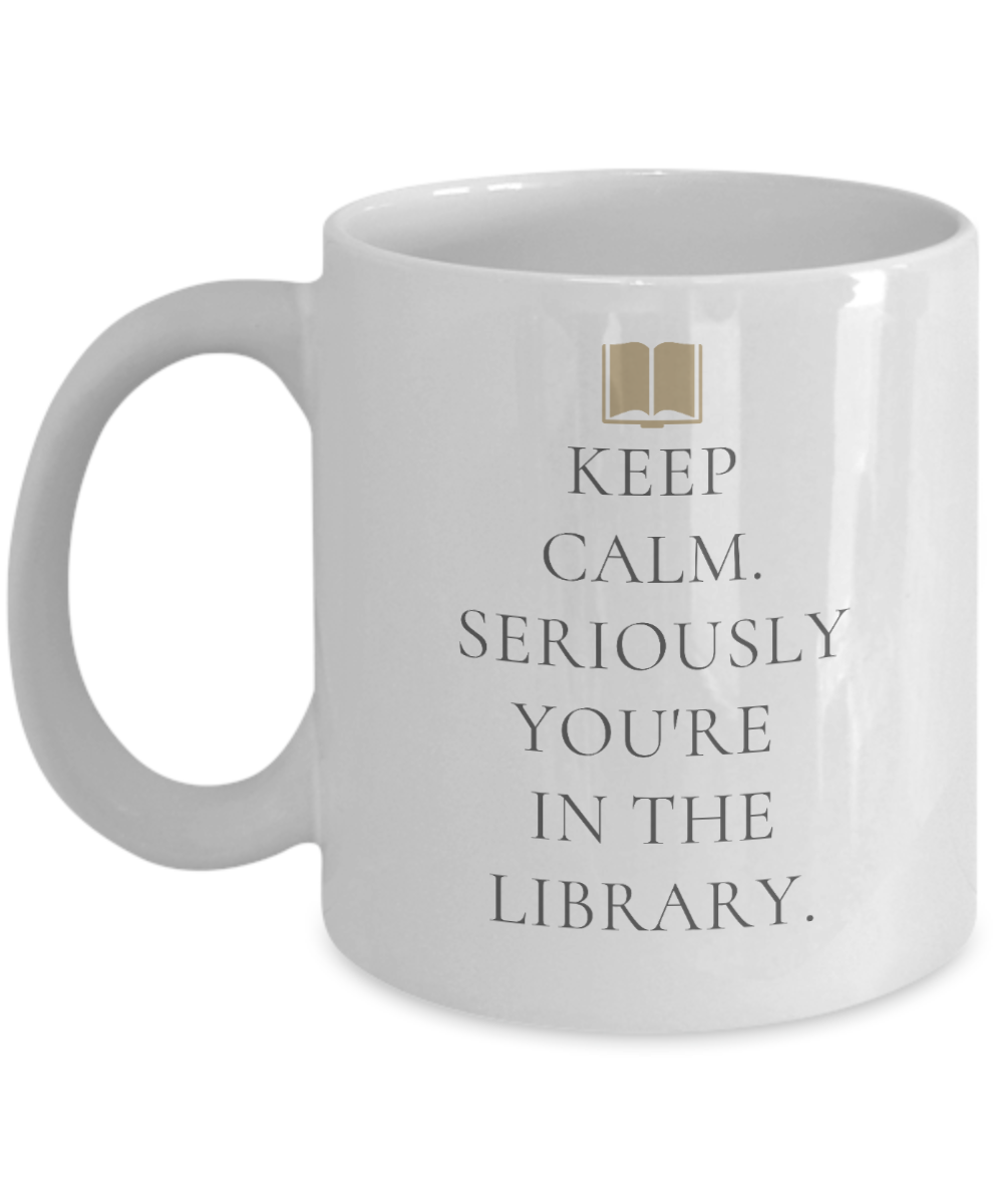 Librarian Gifts Coffee Mug Keep Calm Seriously Youre In The Library  Birthday Christmas Gift Idea For Men Women 11 oz or 15 oz