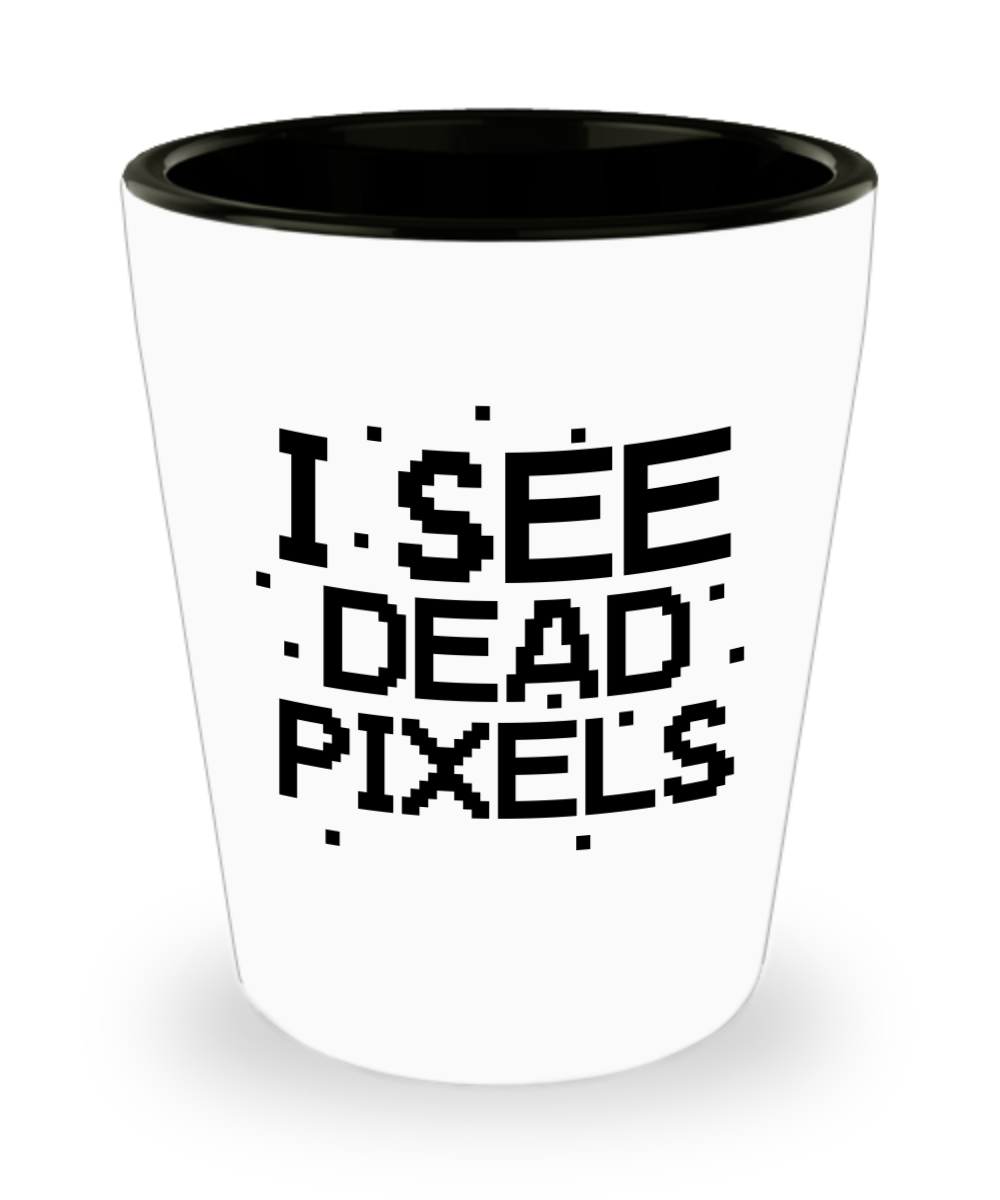 Computer Programming Gifts I See Dead Pixels Birthday Christmas Gift Idea For Men Women Shot Glass