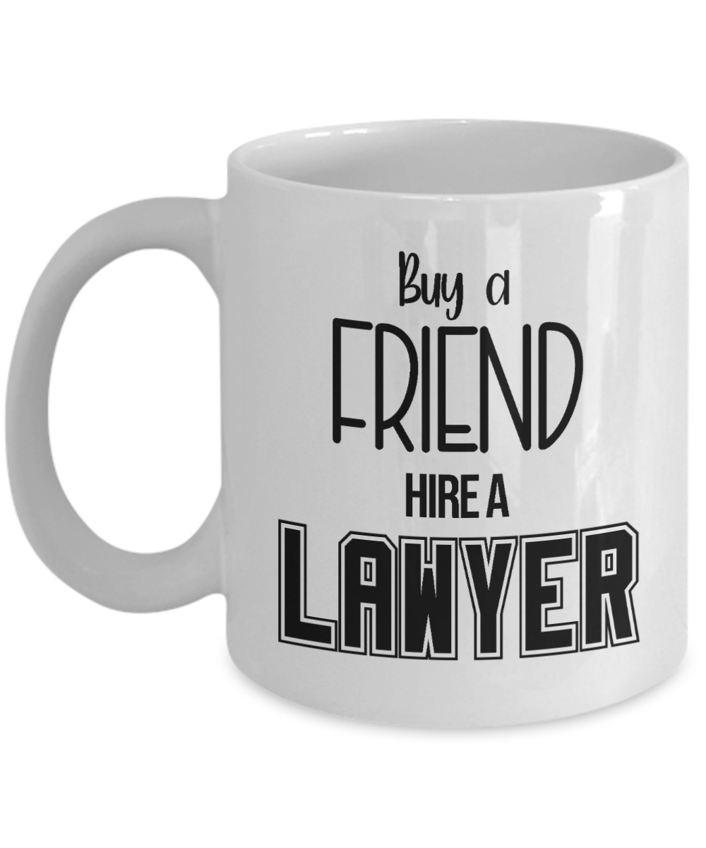 11 oz or 15 oz Coffee Mug - Buy A Friend Buy A Lawyer - Boyfriend, Girlfriend, Birthday, Funny, Novelty, Gift