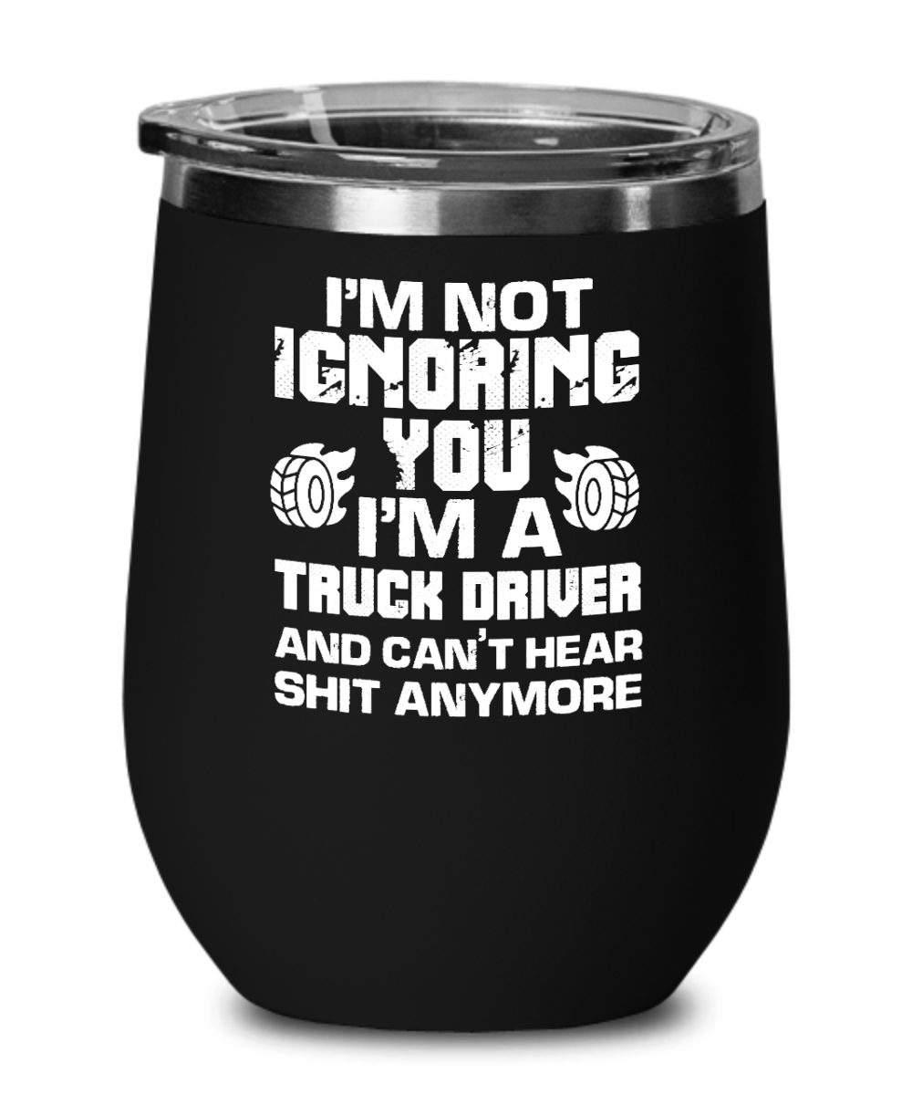 Trucker Gifts Im Not Ignoring You Birthday Christmas Gift Idea For Men Women Wine Glass