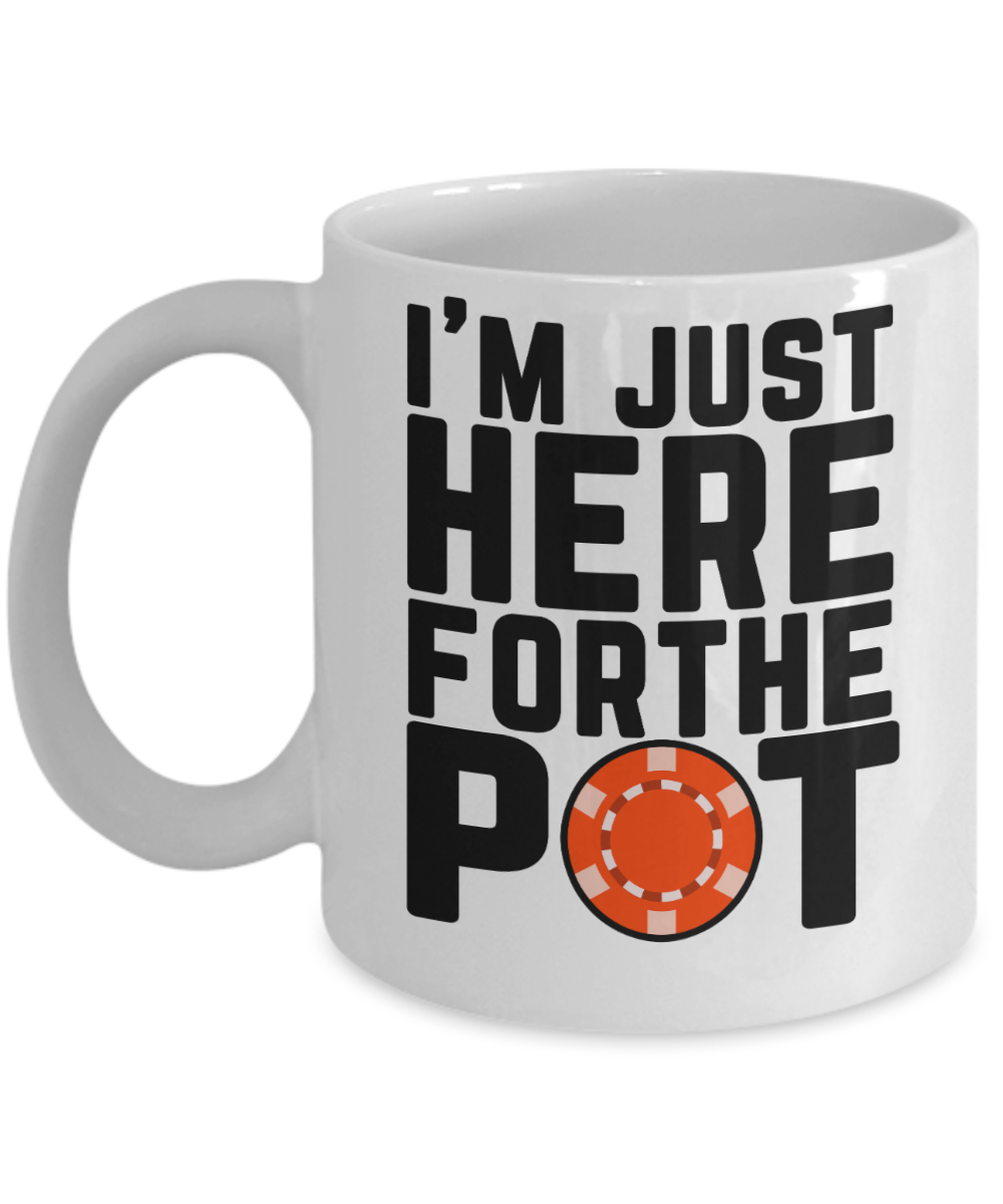 Poker Gifts Coffee Mug Im Just Here For The Pot Birthday Christmas Gift Idea For Men Women 11 oz or 15 oz