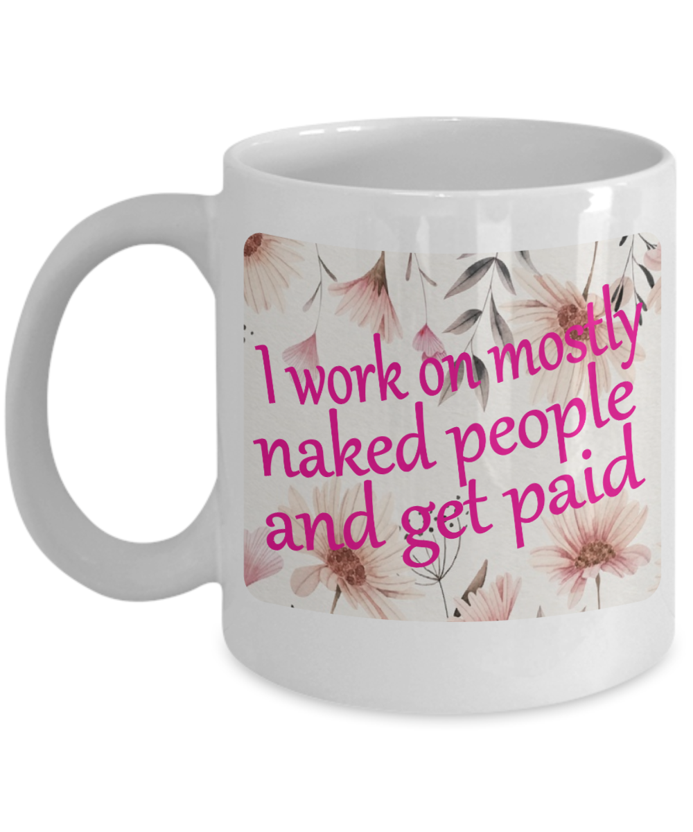 Massage Gifts Coffee Mug I Work On Mostly Naked People Birthday Christmas Gift Idea For Men Women 11 oz or 15 oz