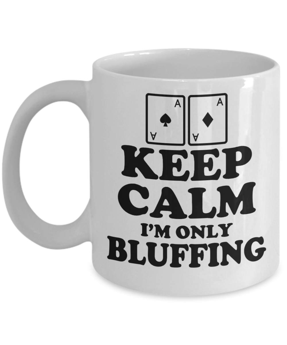 Poker Gifts Coffee Mug Keep Calm Im Only Bluffing Birthday Christmas Gift Idea For Men Women 11 oz or 15 oz