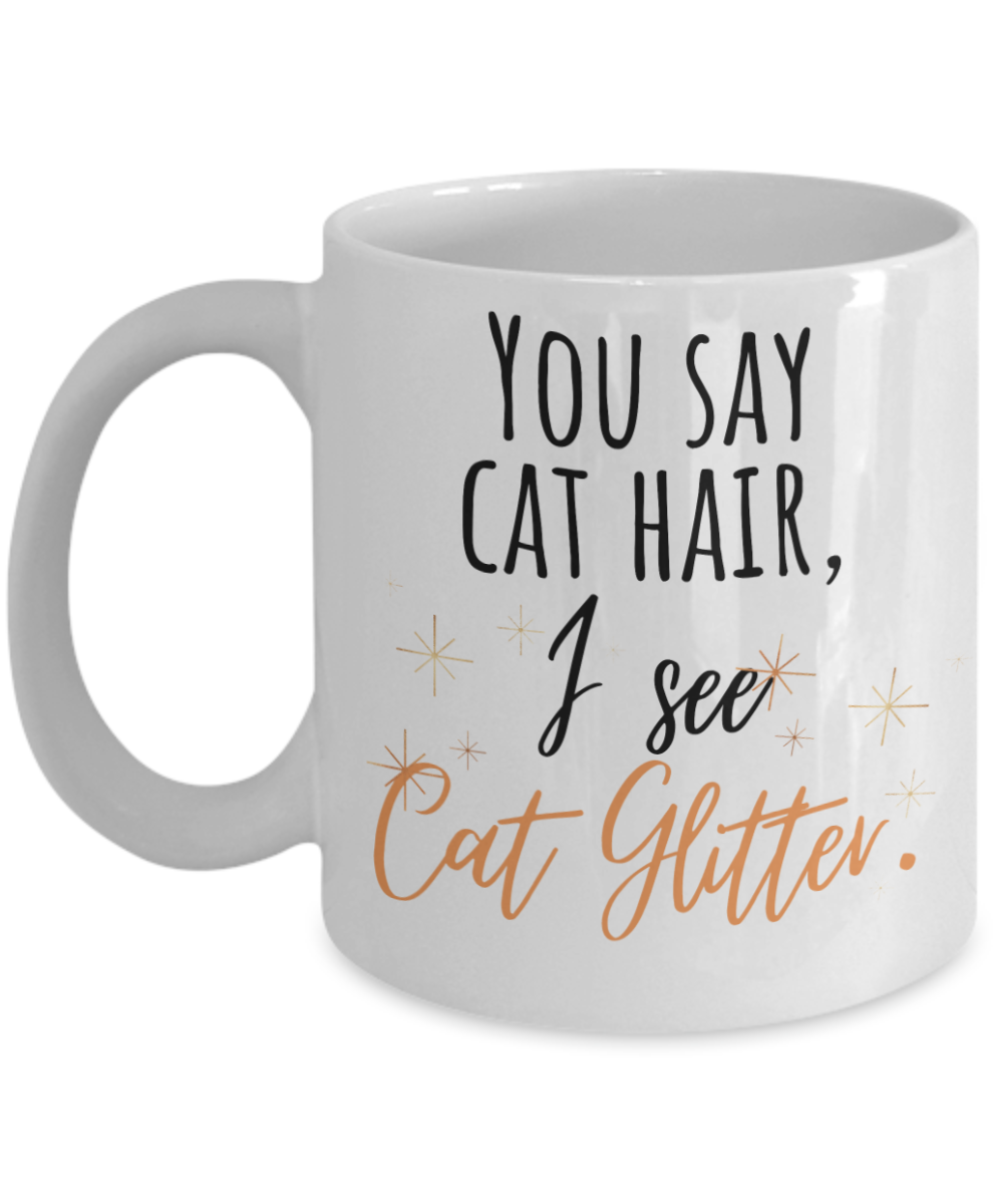 Cat Lovers Gifts Coffee Mug You Say Cat Hair I See Cat Glitter Birthday Christmas Gift Idea For Women 11 oz or 15 oz