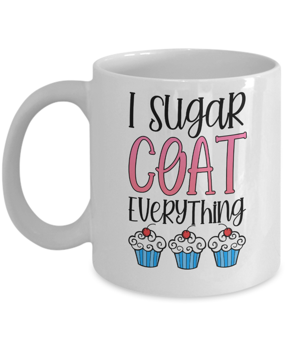 Baking Gifts Coffee Mug I Sugar Coat Everything Birthday Christmas Gift Idea For Men Women 11 oz or 15 oz