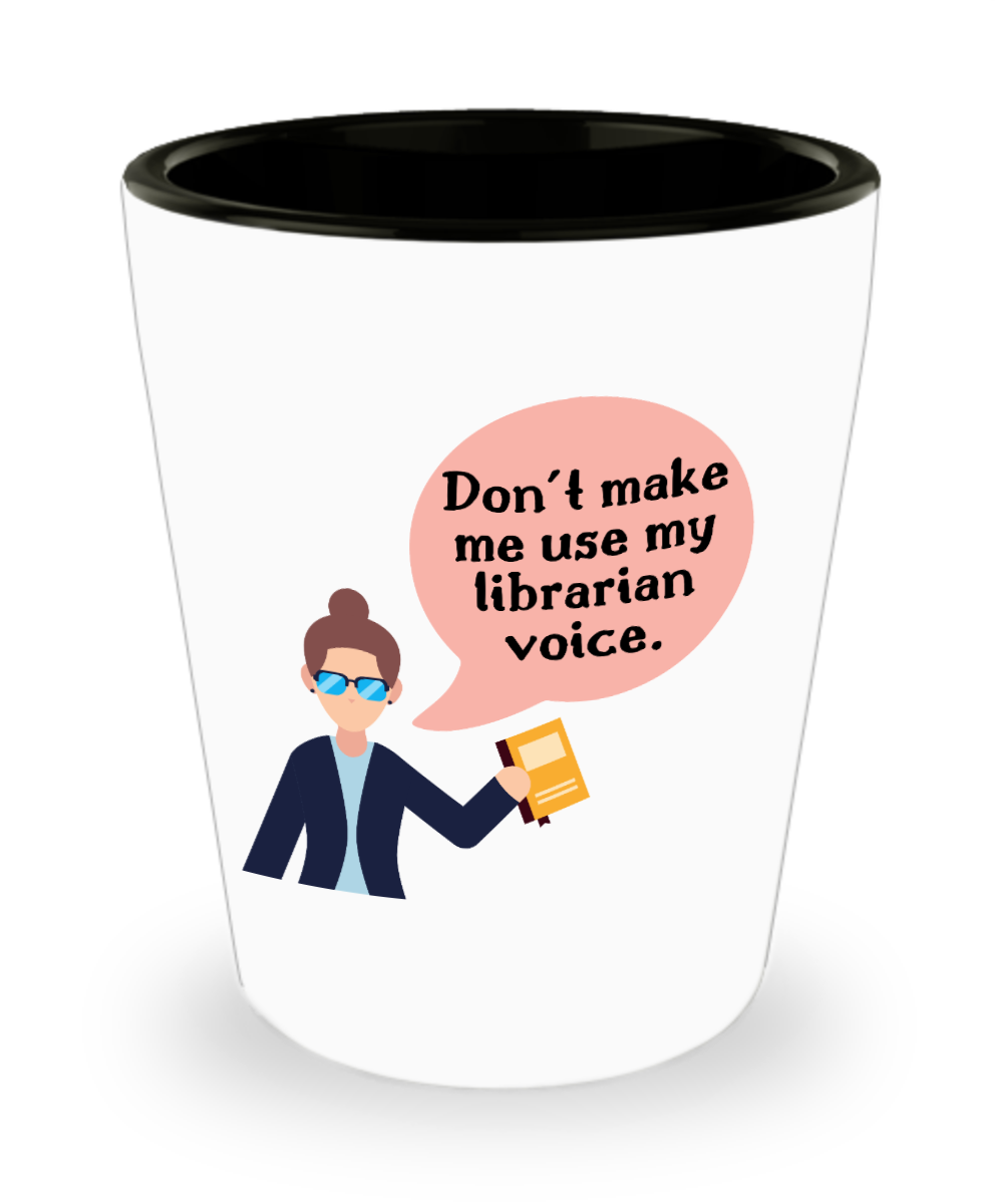 Librarian Gifts Dont Make Me Use My Librarian Voice Birthday Christmas Gift Idea For Men Women Shot Glass