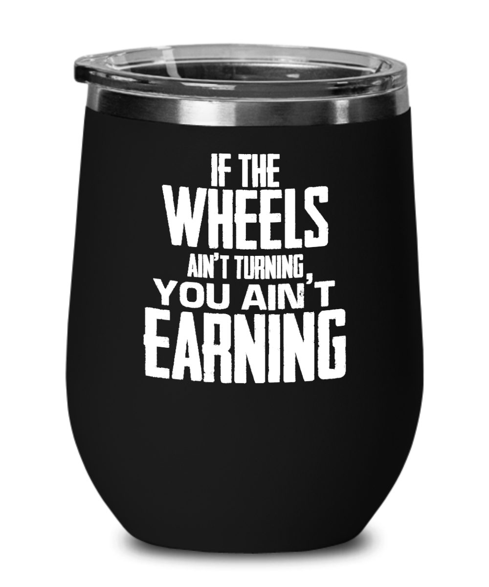 Trucker Gifts If The Wheels Aint Turning Birthday Christmas Gift Idea For Men Women Wine Glass