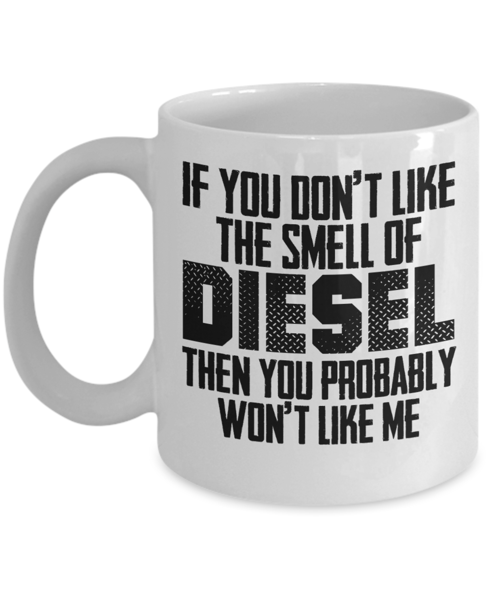 Trucker Gifts Coffee Mug If You Dont Like The Smell Of Diesel Birthday Christmas Gift Idea For Men 11 oz or 15 oz