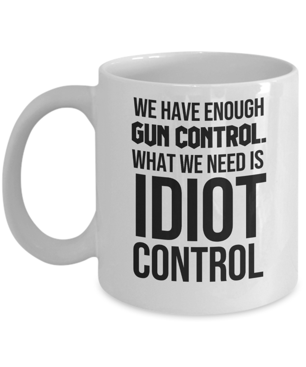 Gun Gifts Coffee Mug We Have Enough Gun Control Birthday Christmas Gift Idea For Men Women 11 oz or 15 oz