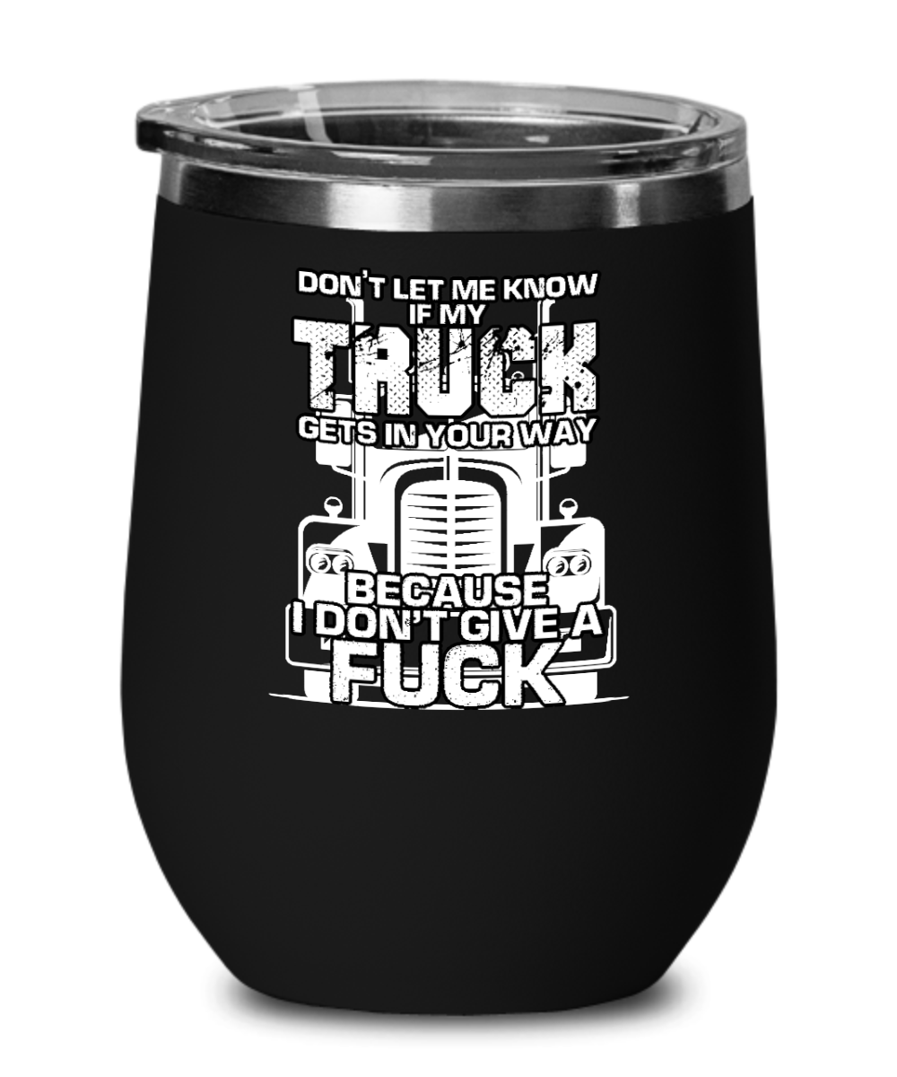 Trucker Gifts Dont Let Me Know If My Truck Birthday Christmas Gift Idea For Men Women Wine Glass