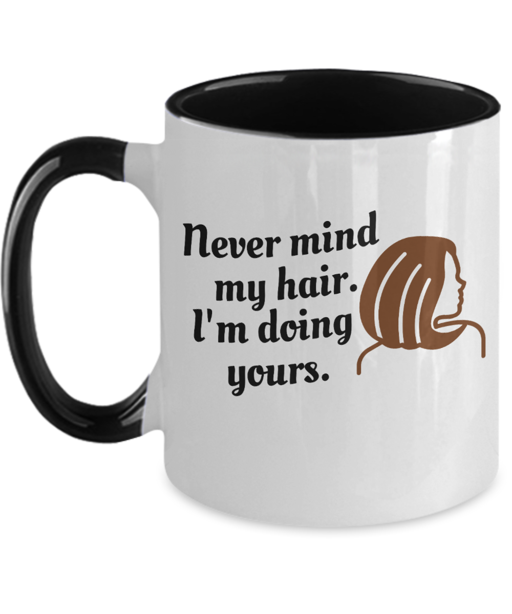 Hairdresser Gifts Never Mind My Hair Birthday Christmas Gift Idea For Women Two Tone Coffee Mug 11oz