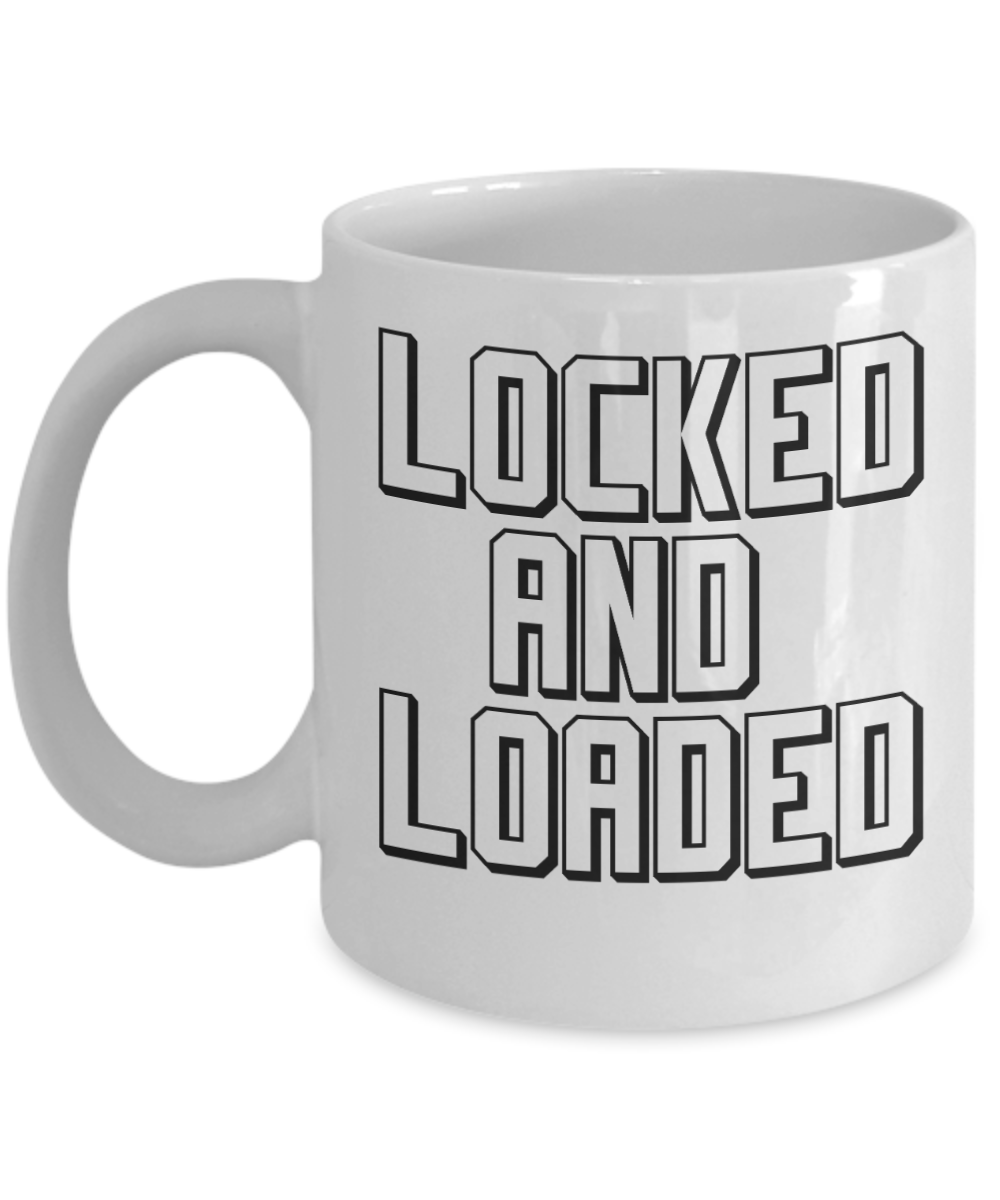 Gun Gifts Coffee Mug Locked And Loaded Birthday Christmas Gift Idea For Men Women 11 oz or 15 oz