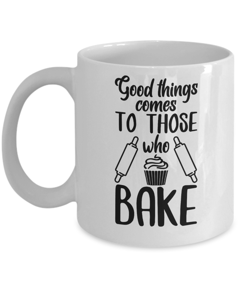 Baking Gifts Coffee Mug Good Things Comes To Those Who Bake Birthday Christmas Gift Idea For Men Women 11 oz or 15 oz