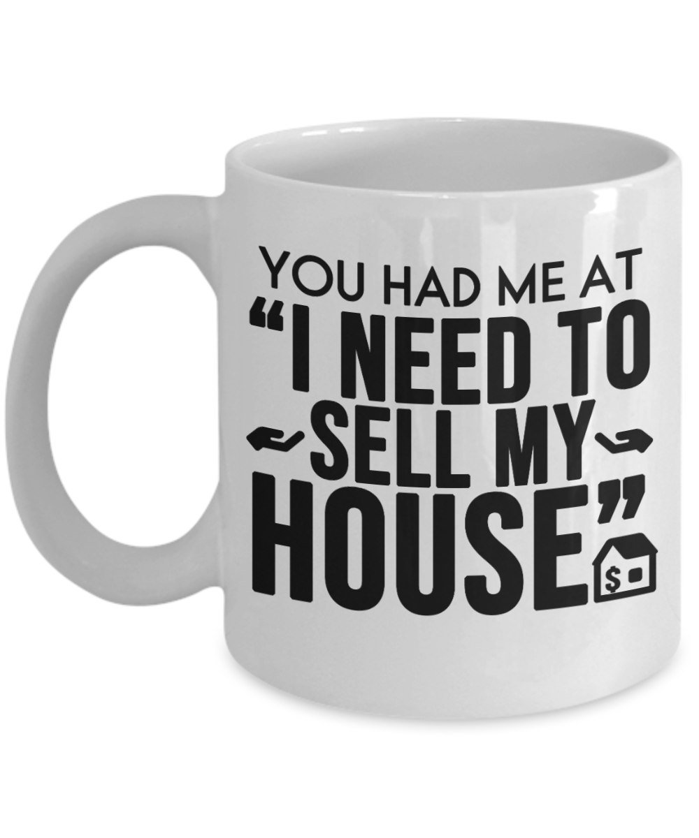 Realtor Gifts Coffee Mug You Had Me At I Need To Sell My House Birthday Christmas Gift Idea For Men Women 11 oz or 15 oz