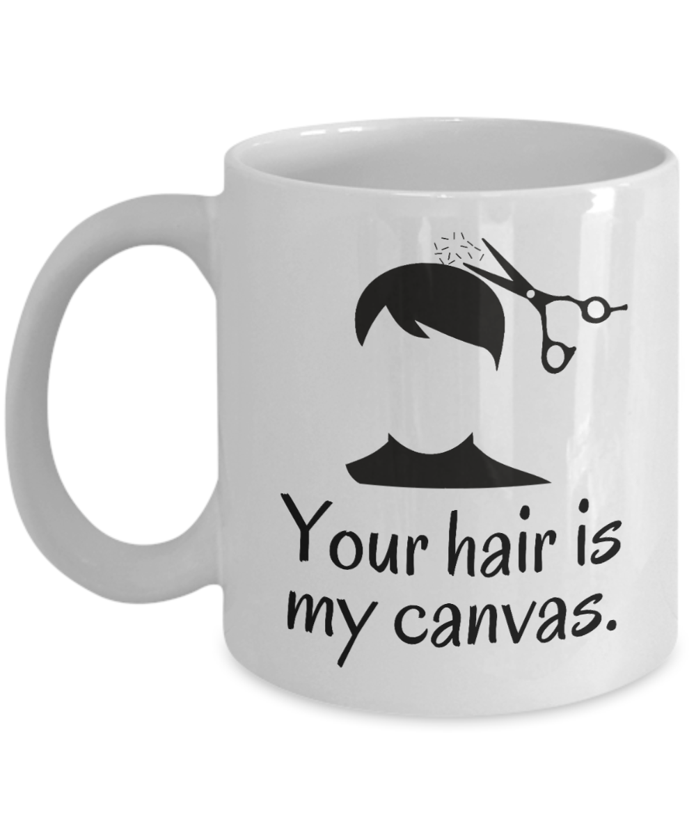 Hairdresser Gifts Coffee Mug Your Hair Is My Canvas Birthday Christmas Gift Idea For Men Women 11 oz or 15 oz