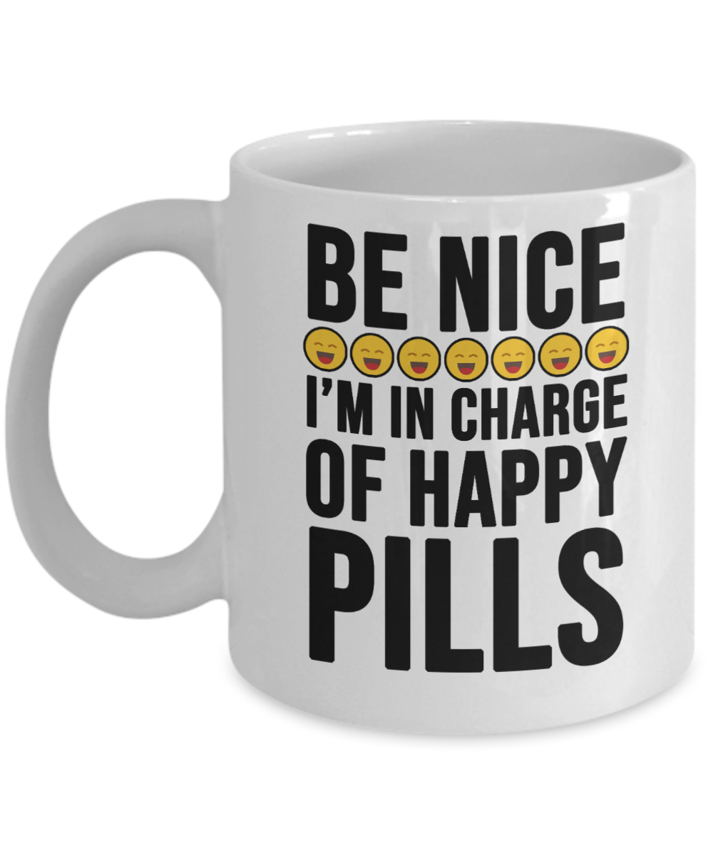 Pharmacist Gifts Coffee Mug Be Nice Im In Charge Of Happy Pills Birthday Christmas Gift Idea For Men Women 11 oz or 15 oz