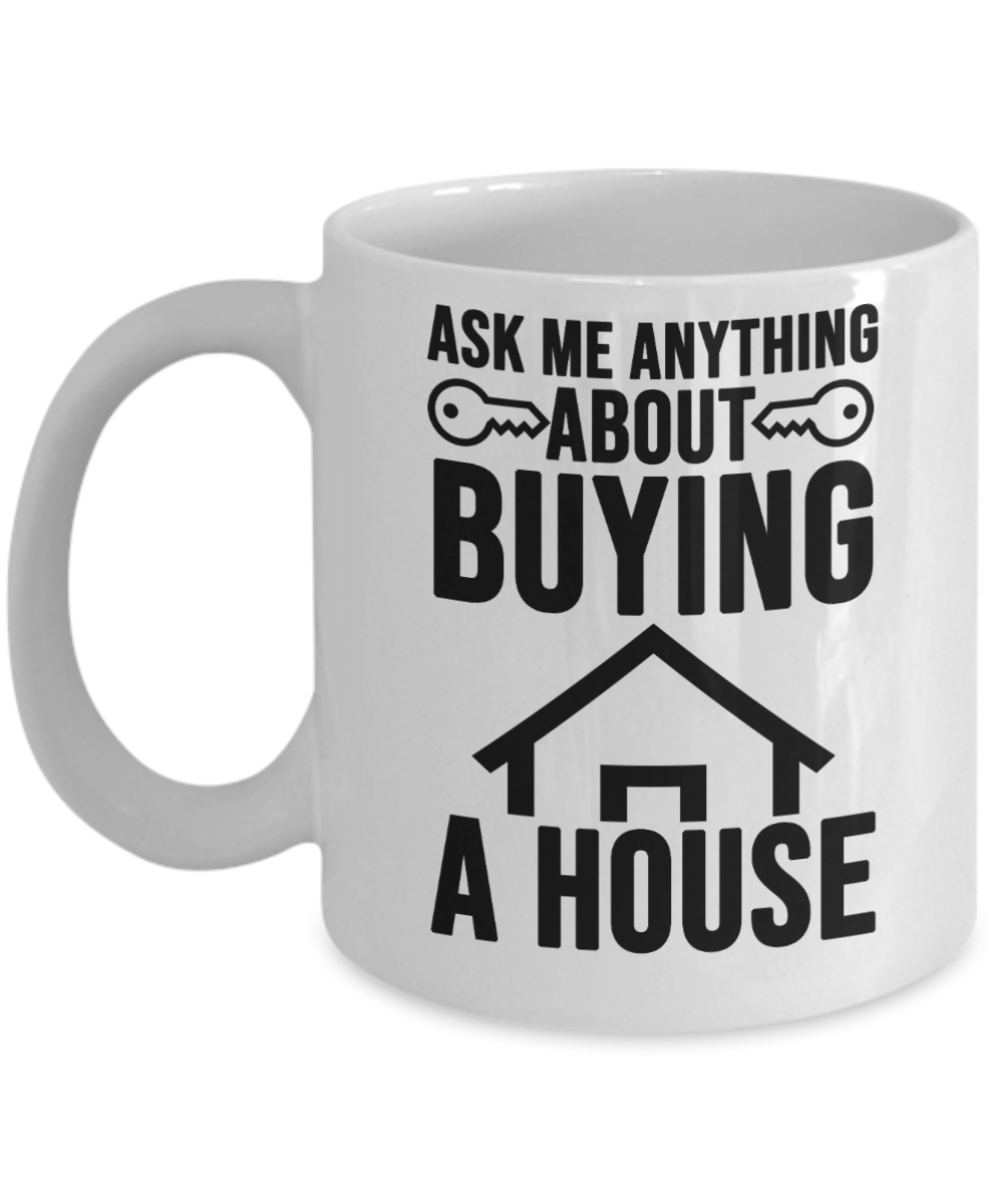 Realtor Gifts Coffee Mug Ask Me Anything About Buying A House Birthday Christmas Gift Idea For Men Women 11 oz or 15 oz